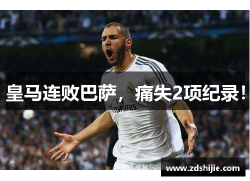 皇马连败巴萨，痛失2项纪录！